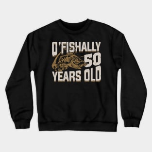 O'Fishally 50 Years Old Fisherman Birthday Gift Crewneck Sweatshirt